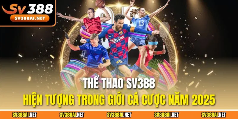Thể thao SV388 - Hiện tượng trong giới cá cược năm 2025